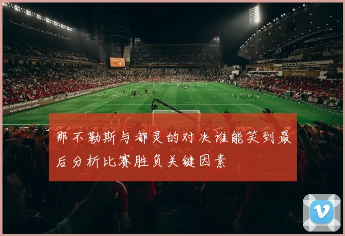 那不勒斯与都灵的对决谁能笑到最后分析比赛胜负关键因素
