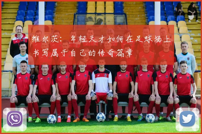 维尔茨：年轻天才如何在足球场上书写属于自己的传奇篇章