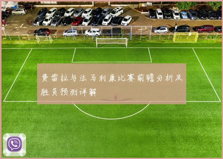 费雷拉与法马利康比赛前瞻分析及胜负预测详解